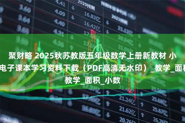 聚财略 2025秋苏教版五年级数学上册新教材 小学数学电子课本学习资料下载（PDF高清无水印）_教学_面积_小数